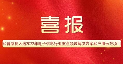 喜報 | 和普威視入選2022年電子信息行業重點領域解決方案和應用示范項目
